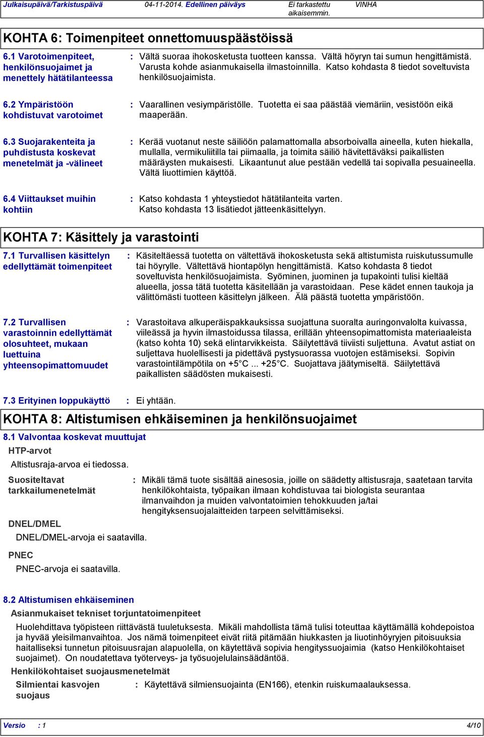 Tuotetta ei saa päästää viemäriin, vesistöön eikä maaperään. 6.