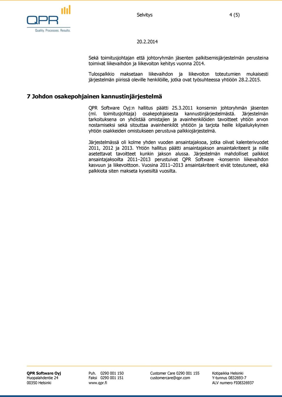 7 Johdon osakepohjainen kannustinjärjestelmä QPR Software Oyj:n hallitus päätti 25.3.2011 konsernin johtoryhmän jäsenten (ml. toimitusjohtaja) osakepohjaisesta kannustinjärjestelmästä.