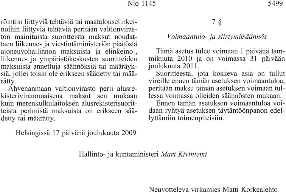 Ahvenanmaan valtionvirasto perii alusrekisteriviranomaisena maksut sen mukaan kuin merenkulkulaitoksen alusrekisterisuoritteista perimistä maksuista on erikseen säädetty tai määrätty.
