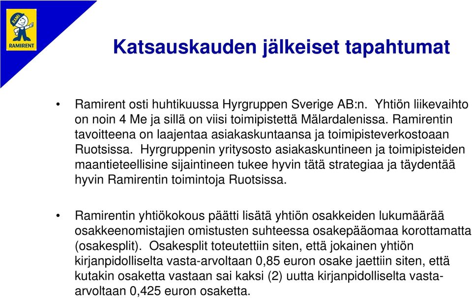 Hyrgruppenin yritysosto asiakaskuntineen ja toimipisteiden maantieteellisine sijaintineen tukee hyvin tätä strategiaa ja täydentää hyvin Ramirentin toimintoja Ruotsissa.