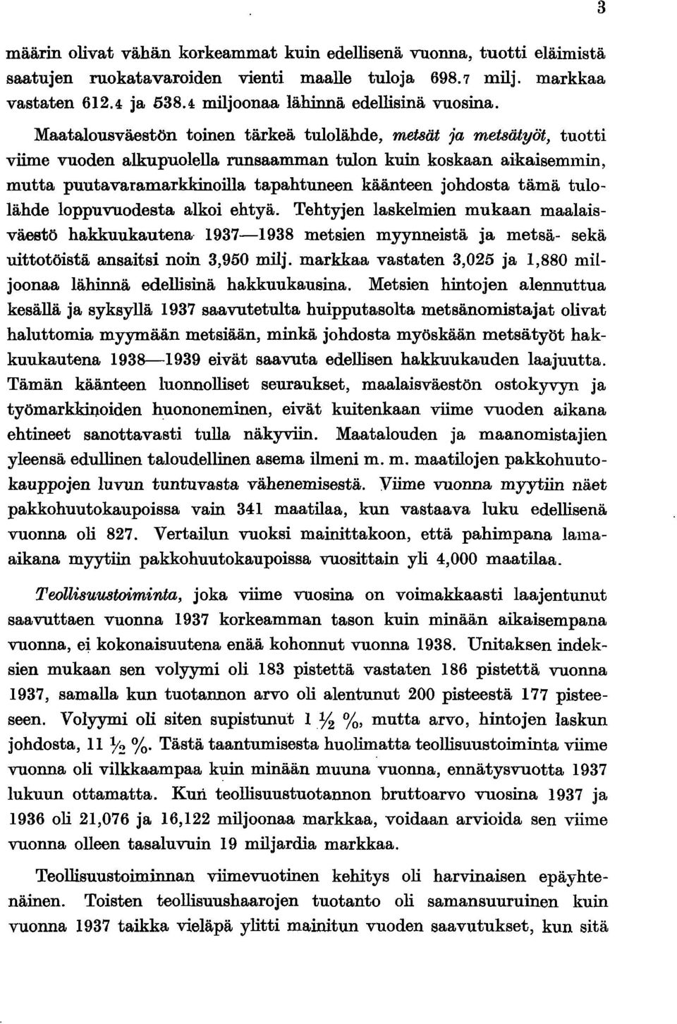 tämä tulolähde loppuvuodesta alkoi ehtyä. Tehtyjen laskelmien mukaan maalaisväestö hakkuukautena 937-938 metsien myynneistä ja metsä- sekä uittotöistä ansaitsi noin 3,950 milj.