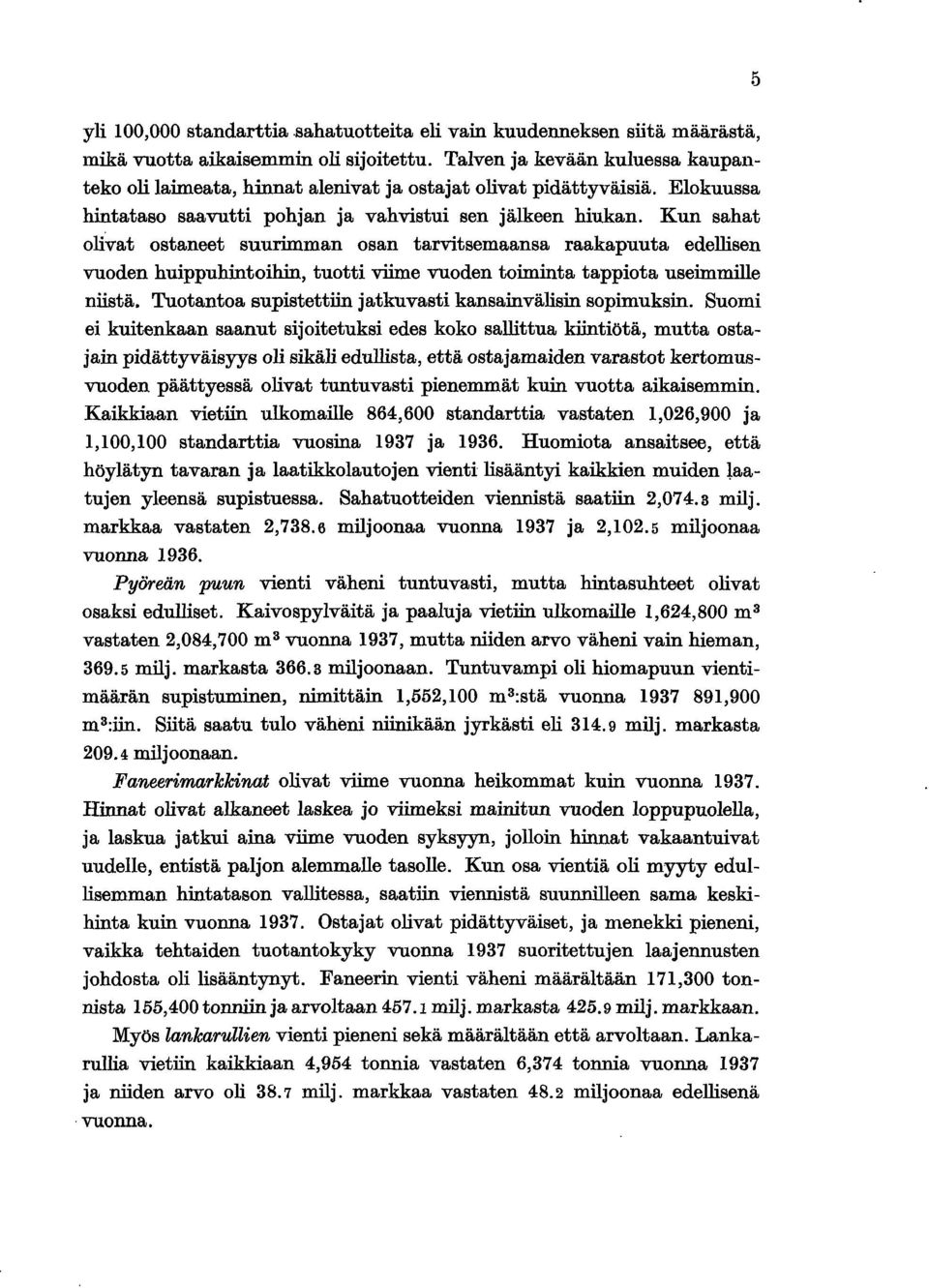 Kun sahat olivat ostaneet suurimman osan tarvitsemaansa raakapuuta edellisen vuoden huippuhintoihin, tuotti viime vuoden toiminta tappiota useimmille niistä.