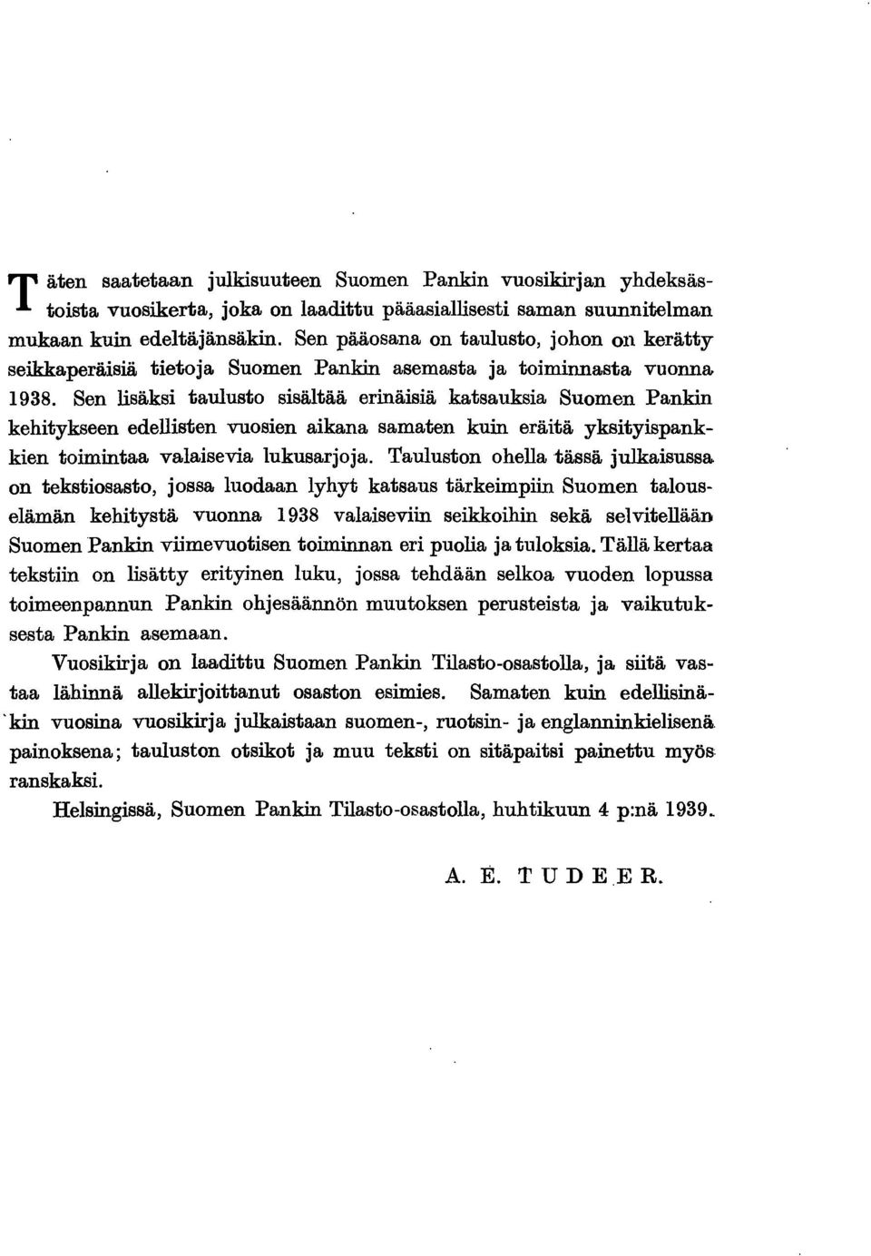 Sen lisäksi taulusto sisältää erinäisiä katsauksia Suomen Pankin kehitykseen edellisten vuosien aikana samaten kuin eräitä yksityispankkien toimintaa valaisevia lukusarjoja.