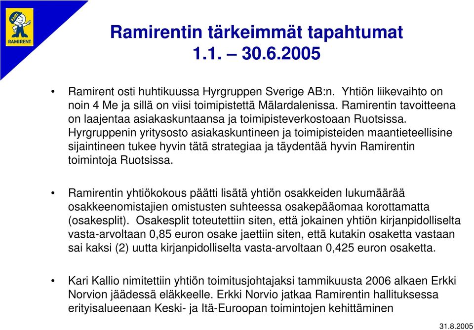 Hyrgruppenin yritysosto asiakaskuntineen ja toimipisteiden maantieteellisine sijaintineen tukee hyvin tätä strategiaa ja täydentää hyvin Ramirentin toimintoja Ruotsissa.