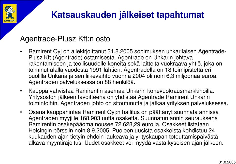 Agentradella on 18 toimipistettä eri puolilla Unkaria ja sen liikevaihto vuonna 2004 oli noin 6,3 miljoonaa euroa. Agentraden palveluksessa on 88 henkilöä.