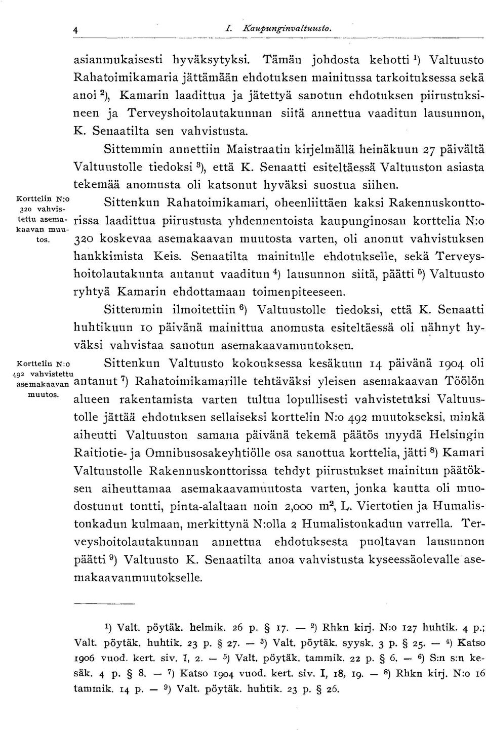 Terveyshoitolautakunnan siitä annettua vaaditun lausunnon, K. Senaatilta sen vahvistusta. Sittemmin annettiin Maistraatin kirjelmällä heinäkuun 27 päivältä Valtuustolle tiedoksi 3 ), että K.