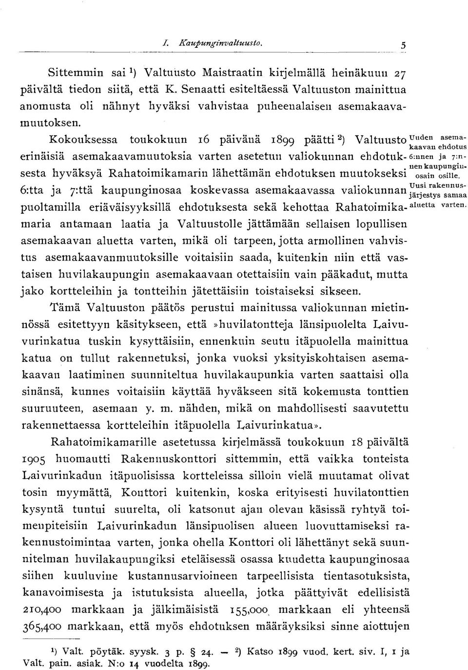 Kokouksessa toukokuun 16 päivänä 1899 päätti 2 ) Valtuusto Ultden 7:npuoltamilla eriäväisyyksillä ehdotuksesta sekä kehottaa Rahatoimika- aluetta maria antamaan laatia ja Valtuustolle jättämään