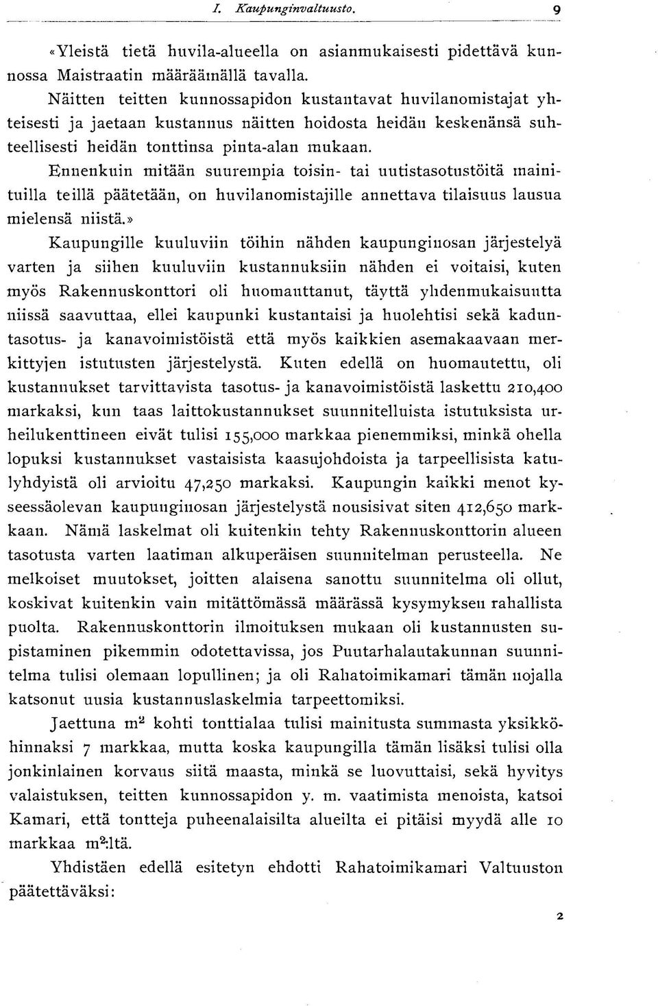 Ennenkuin mitään suurempia toisin- tai uutistasotustöitä mainituilla teillä päätetään, on huvilanomistajille annettava tilaisuus lausua mielensä niistä.