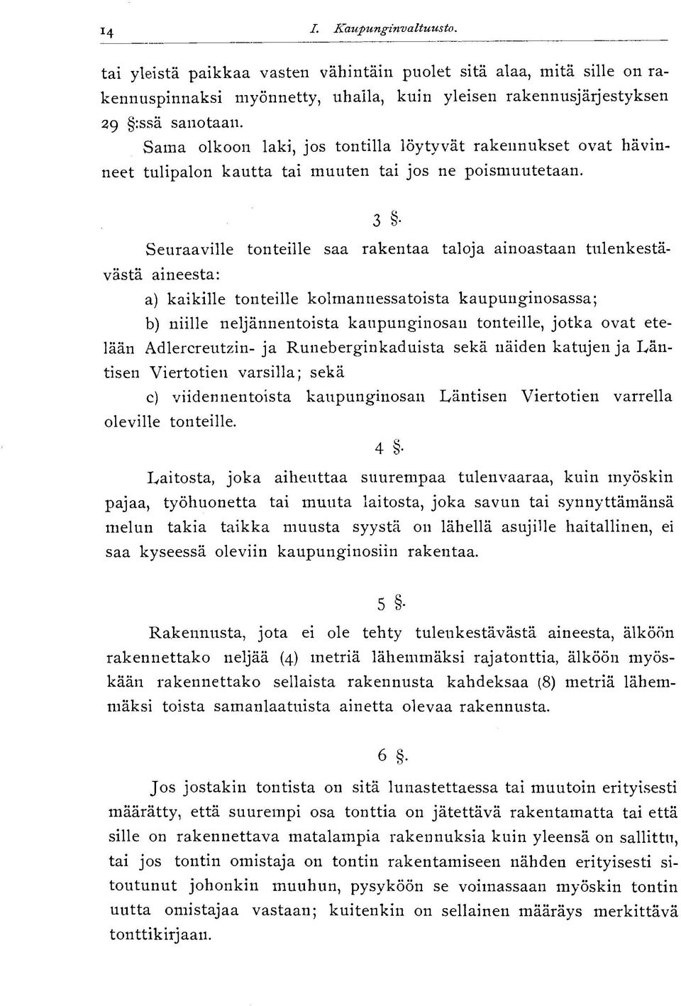 3 Seuraaville tonteille saa rakentaa taloja ainoastaan tulenkestävästä aineesta: a) kaikille tonteille kolmannessatoista kaupunginosassa; b) niille neljännentoista kaupunginosan tonteille, jotka ovat