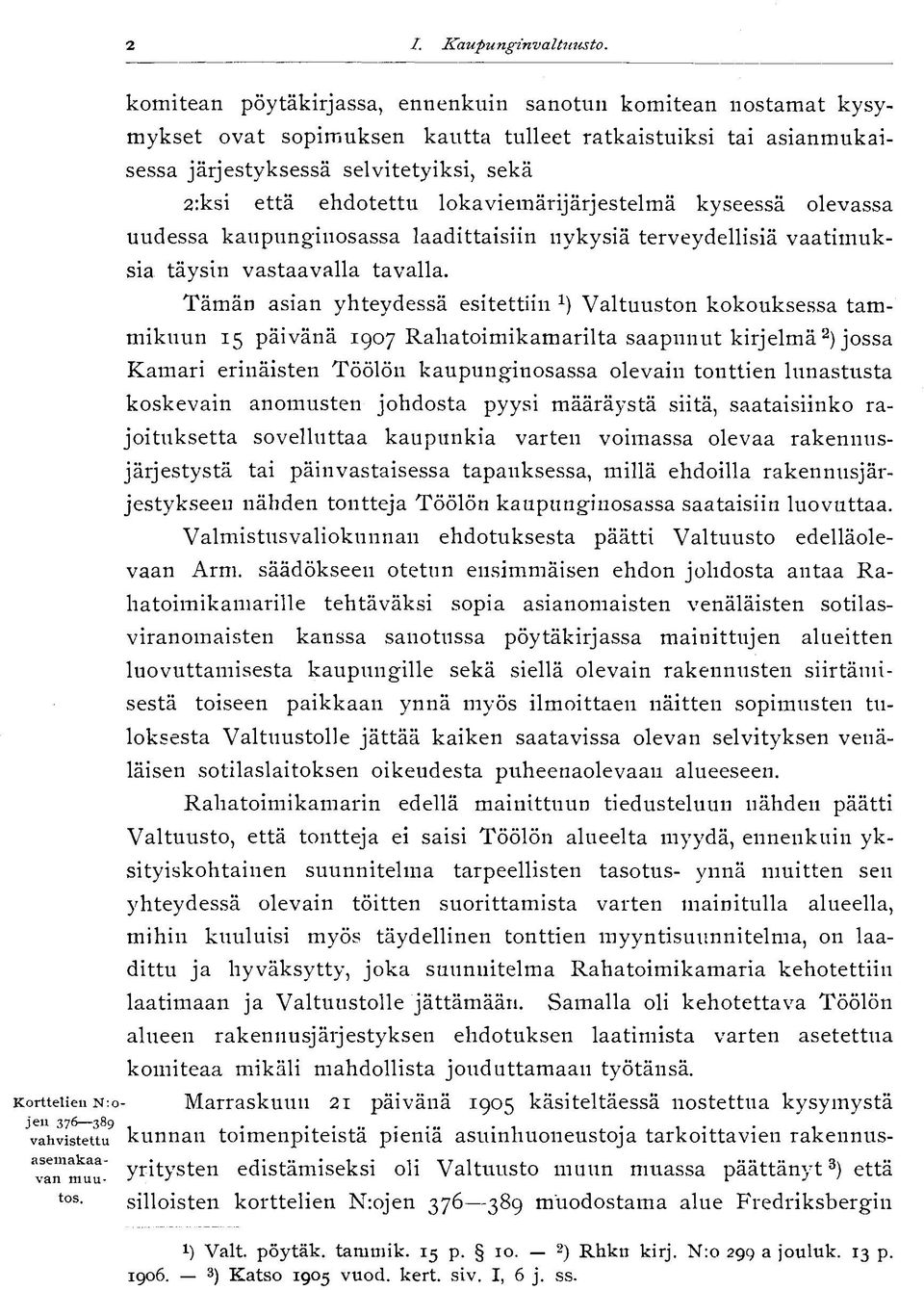 lokaviemärijärjestelmä kyseessä olevassa uudessa kaupunginosassa laadittaisiin nykysiä terveydellisiä vaatimuksia täysin vastaavalla tavalla.