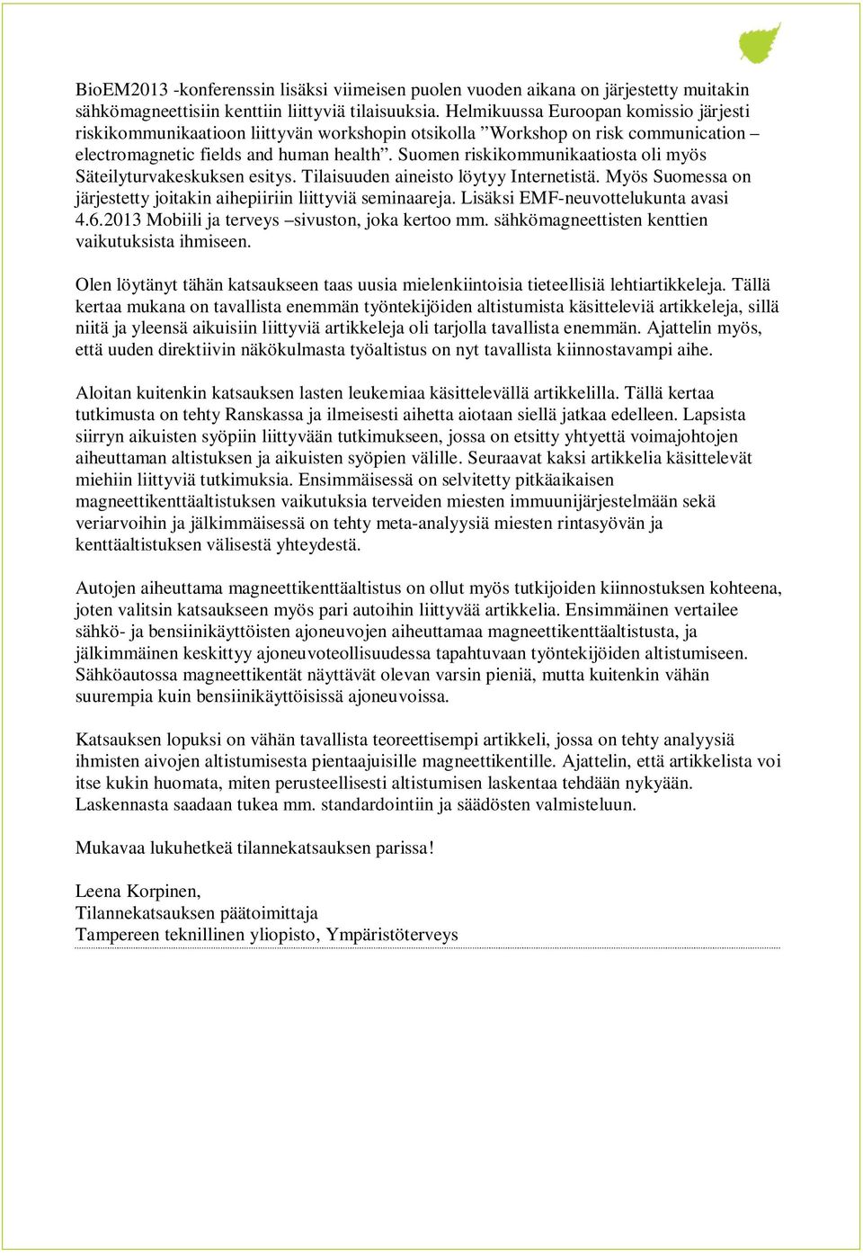 Suomen riskikommunikaatiosta oli myös Säteilyturvakeskuksen esitys. Tilaisuuden aineisto löytyy Internetistä. Myös Suomessa on järjestetty joitakin aihepiiriin liittyviä seminaareja.