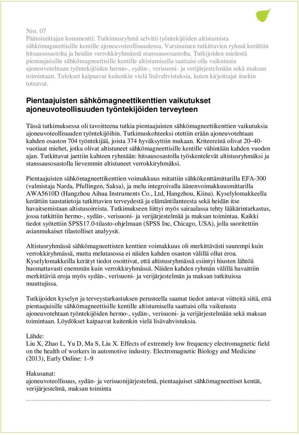 Tutkijoiden mielestä pientaajuisille sähkömagneettisille kentille altistumisella saattaisi olla vaikutusta ajoneuvotehtaan työntekijöiden hermo-, sydän-, verisuoni- ja verijärjestelmään sekä maksan