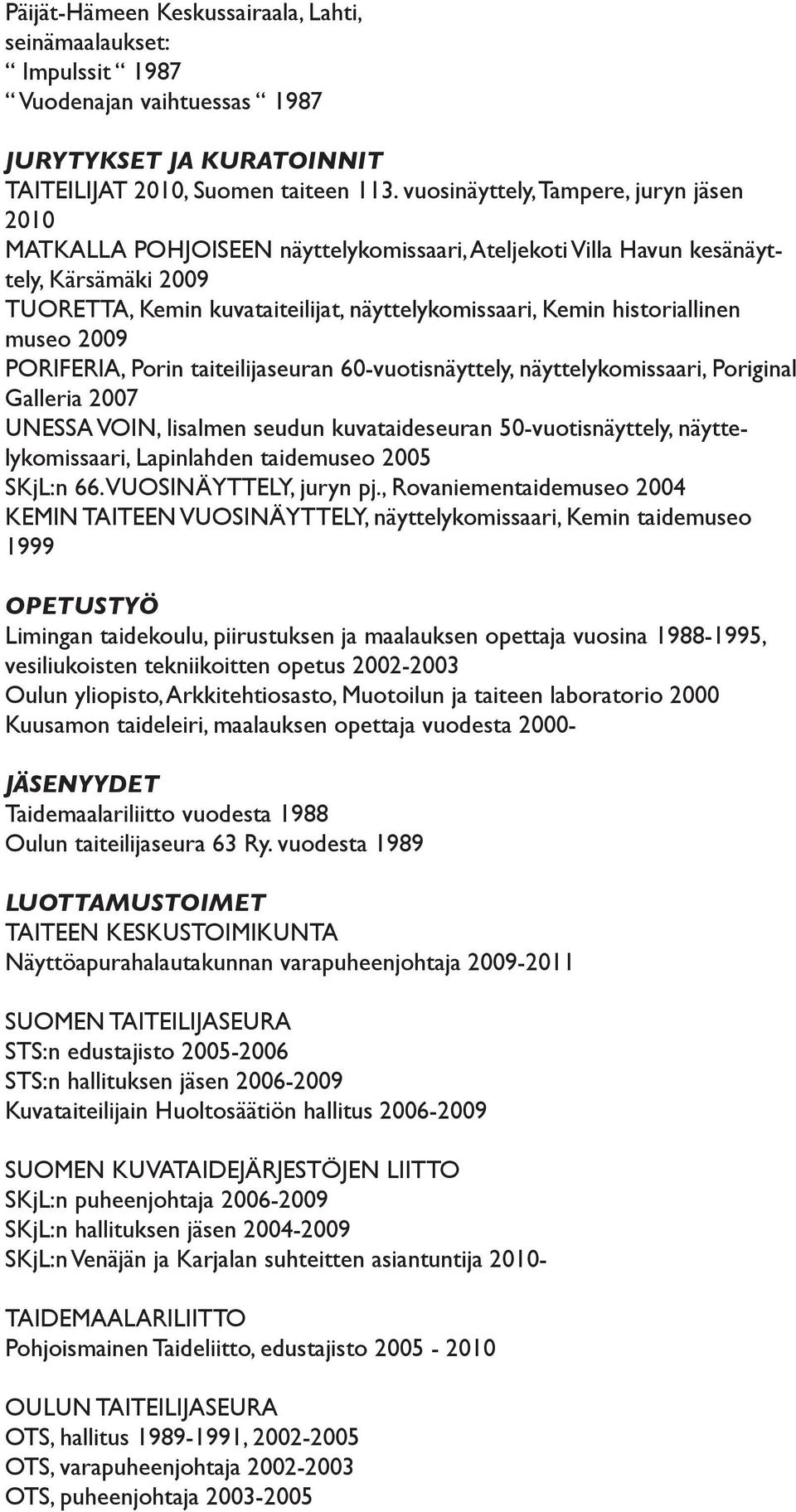 historiallinen museo 2009 PORIFERIA, Porin taiteilijaseuran 60-vuotisnäyttely, näyttelykomissaari, Poriginal Galleria 2007 UNESSA VOIN, Iisalmen seudun kuvataideseuran 50-vuotisnäyttely,