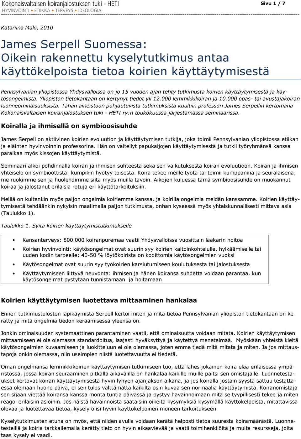 käyttäytymisestä ja käytösongelmista. Yliopiston tietokantaan on kertynyt tiedot yli 12.000 lemmikkikoiran ja 10.000 opas- tai avustajakoiran luonneominaisuuksista.