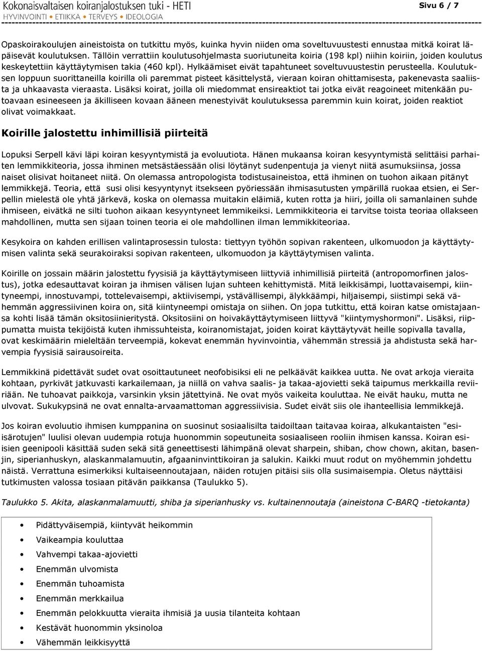 Tällöin verrattiin koulutusohjelmasta suoriutuneita koiria (198 kpl) niihin koiriin, joiden koulutus keskeytettiin käyttäytymisen takia (460 kpl).