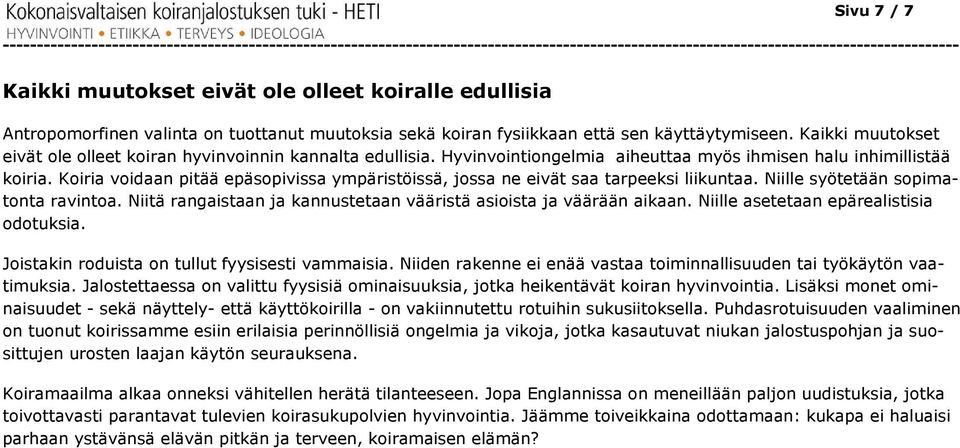 Koiria voidaan pitää epäsopivissa ympäristöissä, jossa ne eivät saa tarpeeksi liikuntaa. Niille syötetään sopima- tonta ravintoa. Niitä rangaistaan ja kannustetaan vääristä asioista ja väärään aikaan.