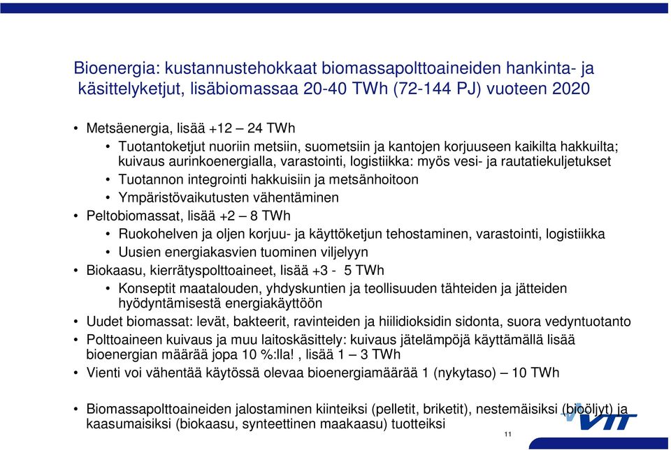 Ympäristövaikutusten vähentäminen Peltobiomassat, lisää +2 8 TWh Ruokohelven ja oljen korjuu- ja käyttöketjun tehostaminen, varastointi, logistiikka Uusien energiakasvien tuominen viljelyyn Biokaasu,