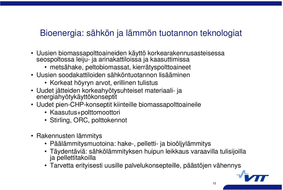 energiahyötykäyttökonseptit Uudet pien-chp-konseptit kiinteille biomassapolttoaineile Kaasutus+polttomoottori Stirling, ORC, polttokennot Rakennusten lämmitys Päälämmitysmuotoina: