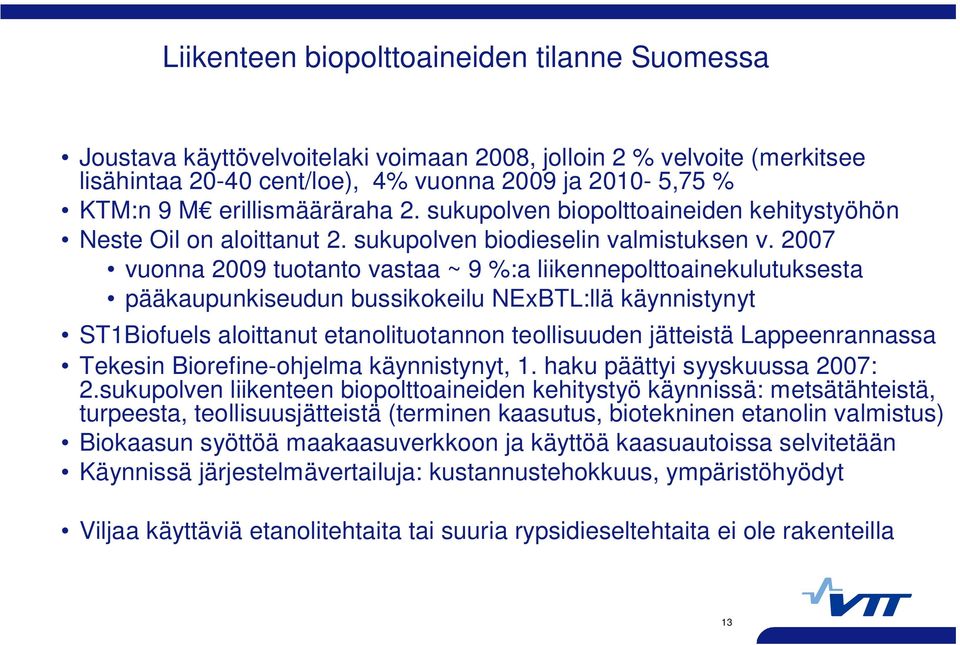 2007 vuonna 2009 tuotanto vastaa ~ 9 %:a liikennepolttoainekulutuksesta pääkaupunkiseudun bussikokeilu NExBTL:llä käynnistynyt ST1Biofuels aloittanut etanolituotannon teollisuuden jätteistä