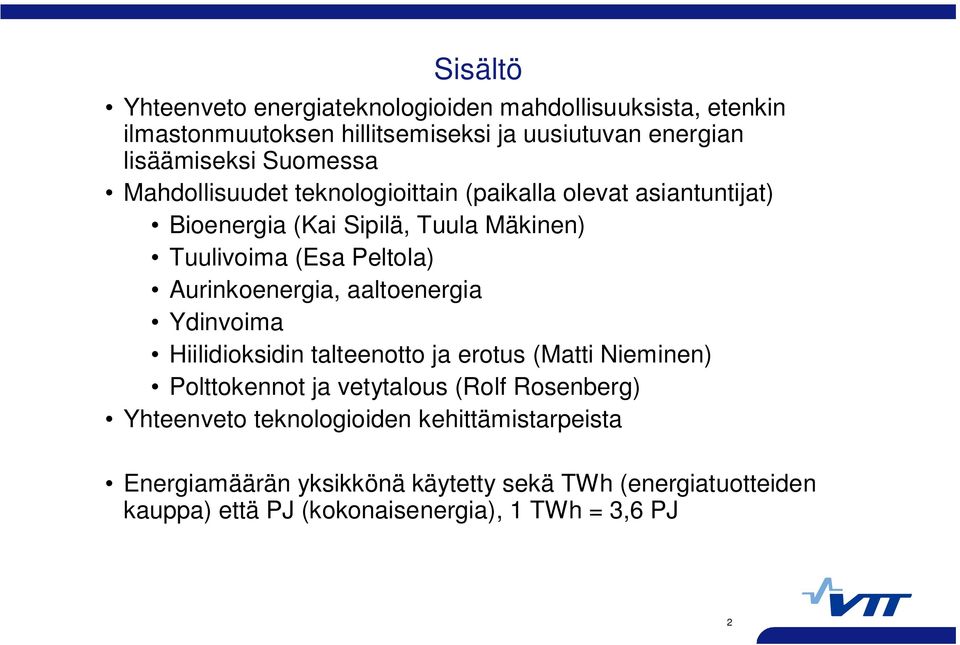 Aurinkoenergia, aaltoenergia Ydinvoima Hiilidioksidin talteenotto ja erotus (Matti Nieminen) Polttokennot ja vetytalous (Rolf Rosenberg)