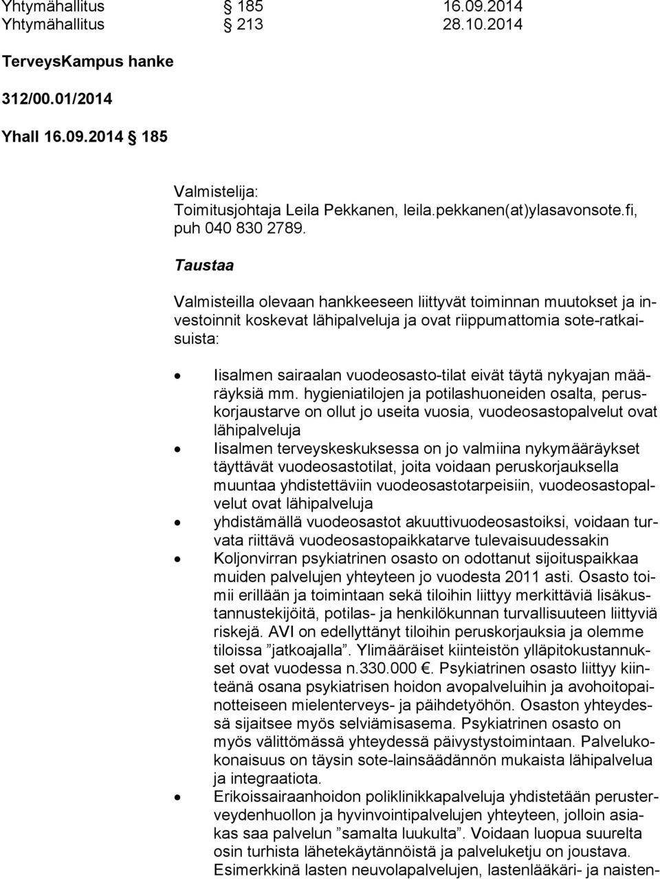 Taustaa Valmisteilla olevaan hankkeeseen liittyvät toiminnan muutokset ja inves toin nit koskevat lähipalveluja ja ovat riippumattomia so te-rat kaisuis ta: Iisalmen sairaalan vuodeosasto-tilat eivät