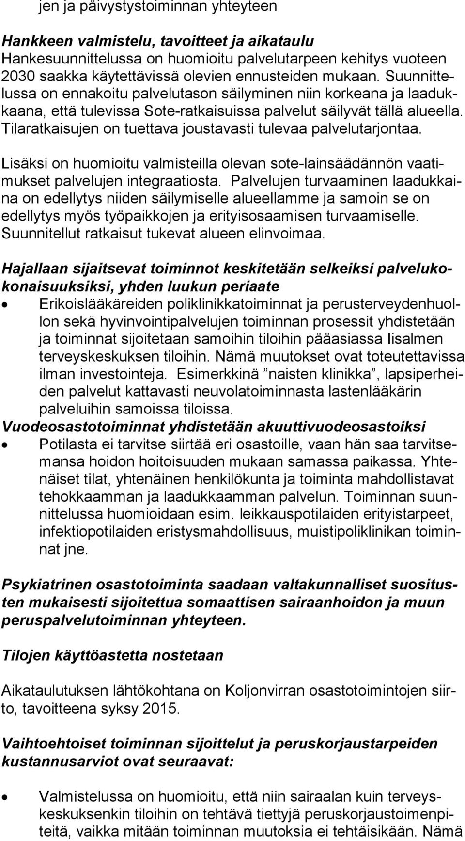Tilaratkaisujen on tuet ta va joustavasti tulevaa palvelutarjontaa. Lisäksi on huomioitu valmisteilla olevan sote-lainsäädännön vaa timuk set pal ve lu jen integraatiosta.