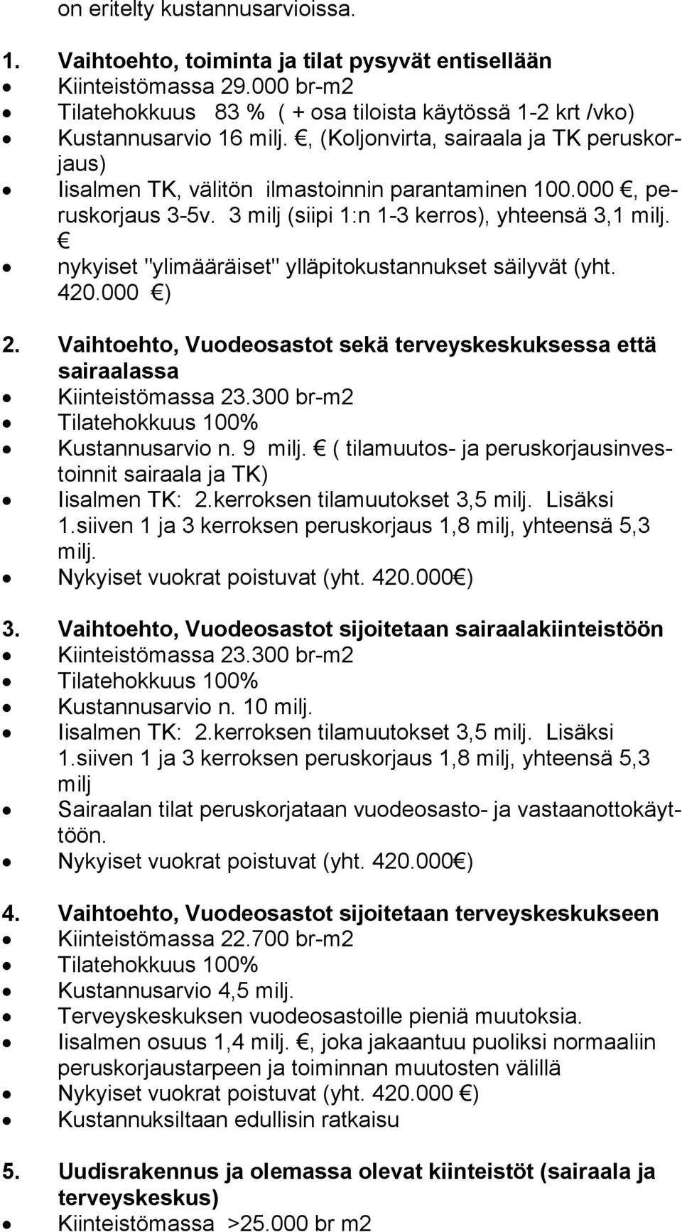 000, perus kor jaus 3-5v. 3 milj (siipi 1:n 1-3 kerros), yhteensä 3,1 milj. nykyiset "ylimääräiset" ylläpitokustannukset säilyvät (yht. 420.000 ) 2.