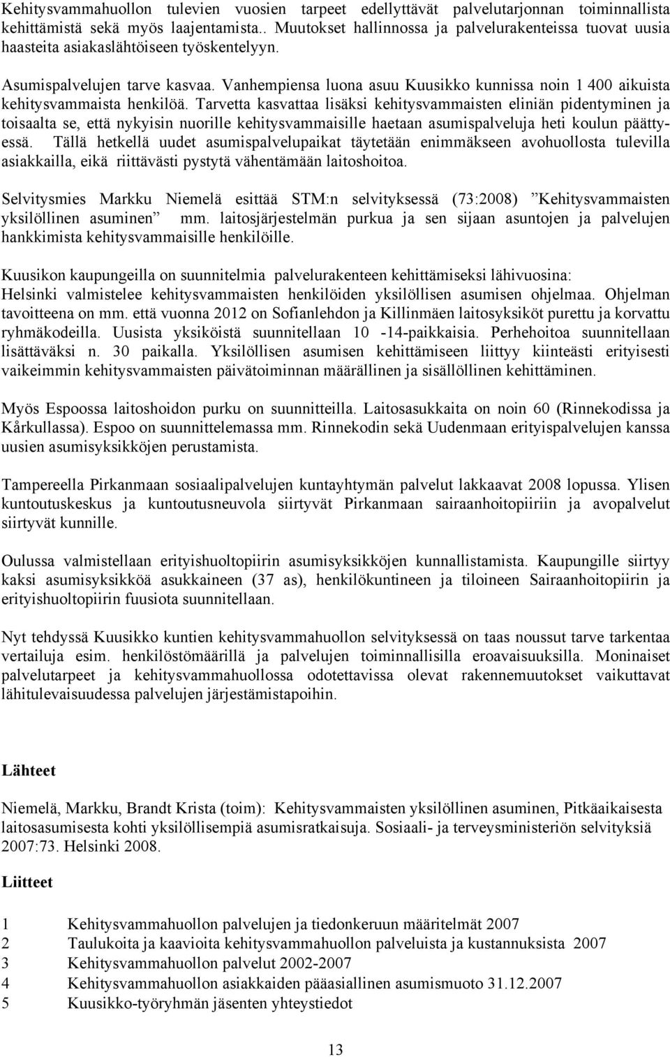 Vanhempiensa luona asuu Kuusikko kunnissa noin 1 400 aikuista kehitysvammaista henkilöä.