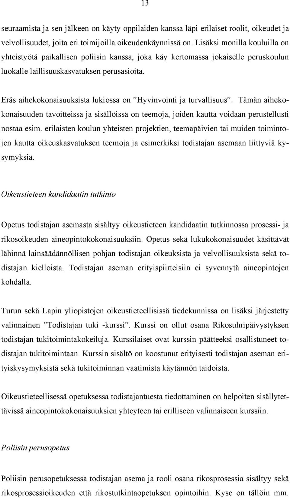 Eräs aihekokonaisuuksista lukiossa on Hyvinvointi ja turvallisuus. Tämän aihekokonaisuuden tavoitteissa ja sisällöissä on teemoja, joiden kautta voidaan perustellusti nostaa esim.