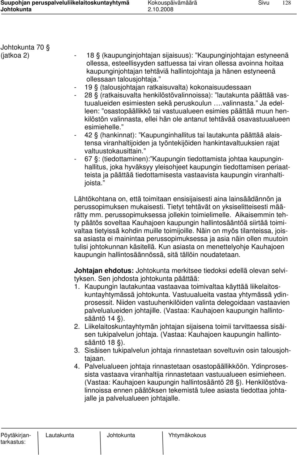 - 19 (talousjohtajan ratkaisuvalta) kokonaisuudessaan - 28 (ratkaisuvalta henkilöstövalinnoissa): lautakunta päättää vastuualueiden esimiesten sekä peruskoulun.valinnasta.