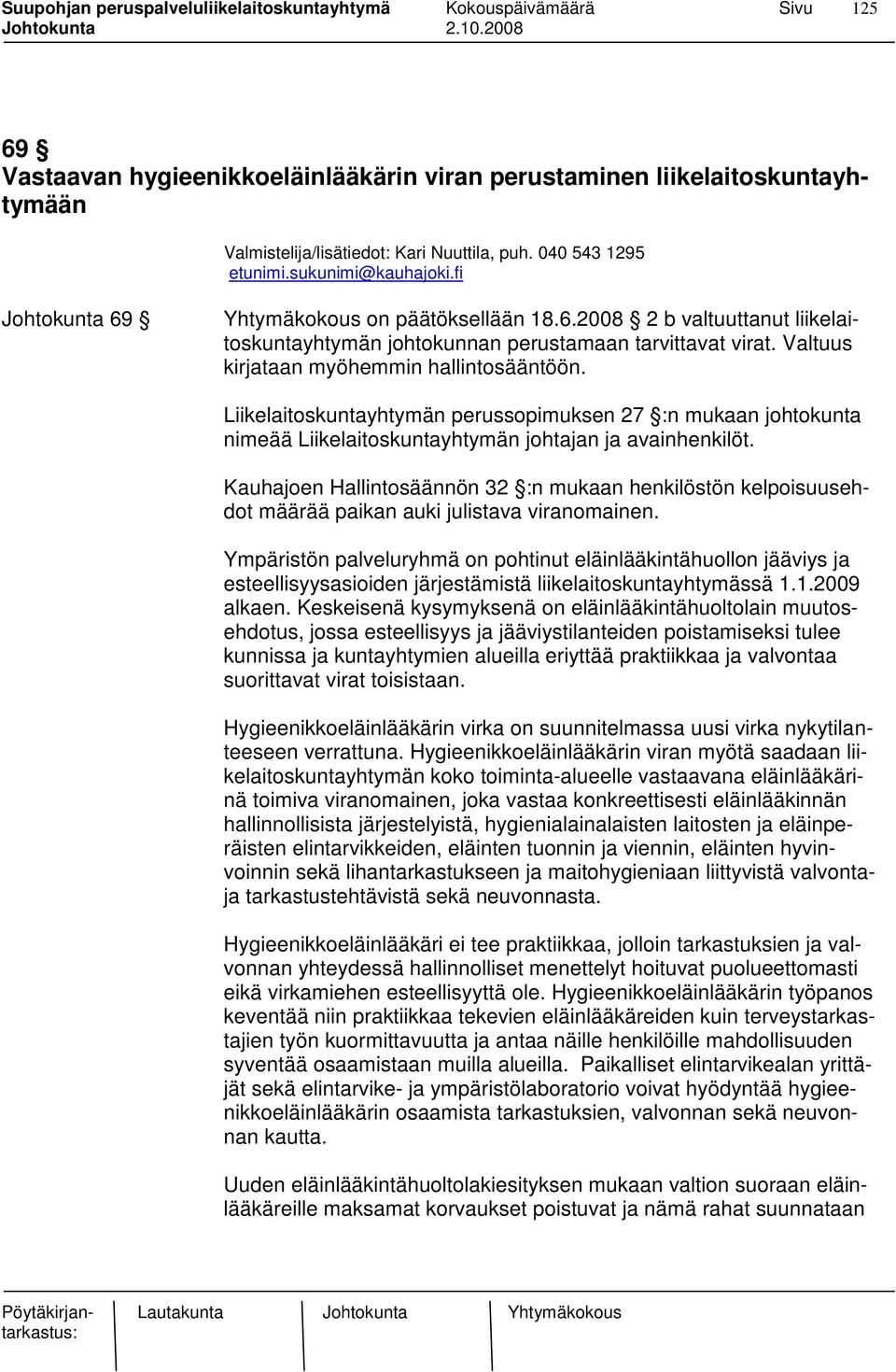 Liikelaitoskuntayhtymän perussopimuksen 27 :n mukaan johtokunta nimeää Liikelaitoskuntayhtymän johtajan ja avainhenkilöt.