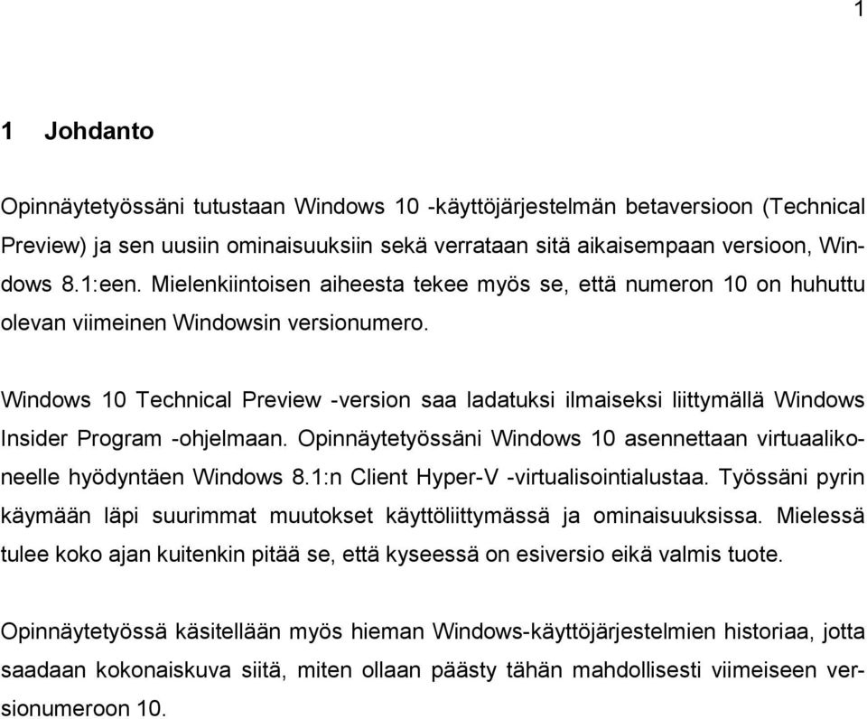 Windows 10 Technical Preview -version saa ladatuksi ilmaiseksi liittymällä Windows Insider Program -ohjelmaan. Opinnäytetyössäni Windows 10 asennettaan virtuaalikoneelle hyödyntäen Windows 8.