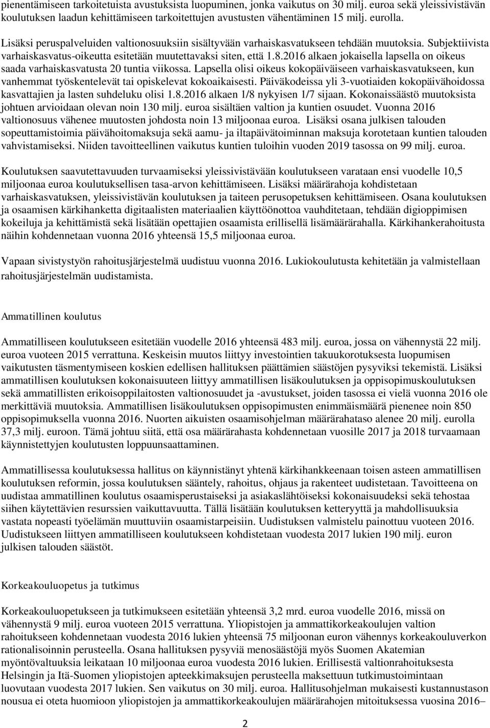2016 alkaen jokaisella lapsella on oikeus saada varhaiskasvatusta 20 tuntia viikossa.