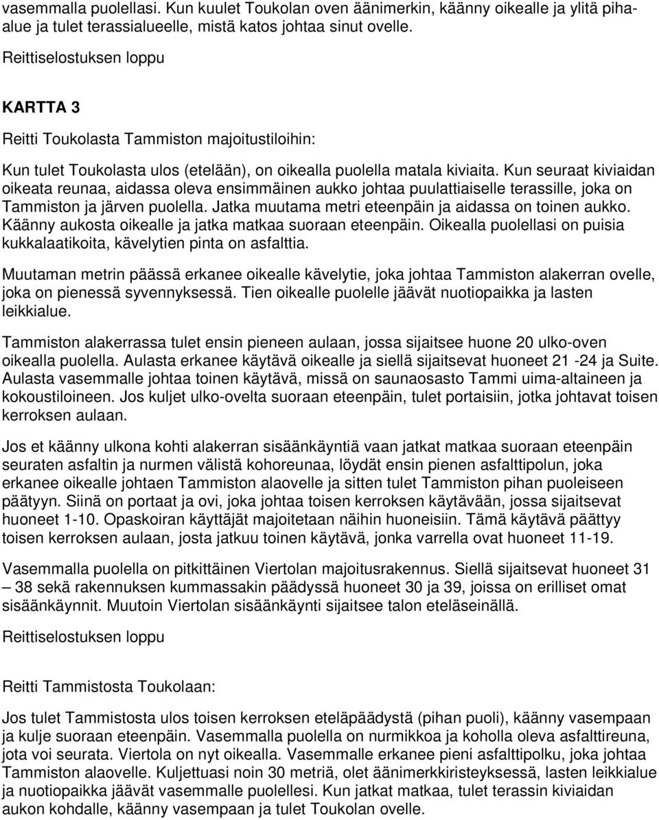 Kun seuraat kiviaidan oikeata reunaa, aidassa oleva ensimmäinen aukko johtaa puulattiaiselle terassille, joka on Tammiston ja järven puolella. Jatka muutama metri eteenpäin ja aidassa on toinen aukko.