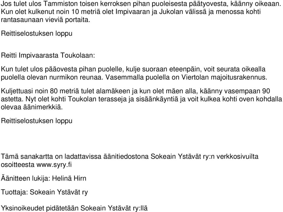 Reitti Impivaarasta Toukolaan: Kun tulet ulos pääovesta pihan puolelle, kulje suoraan eteenpäin, voit seurata oikealla puolella olevan nurmikon reunaa.