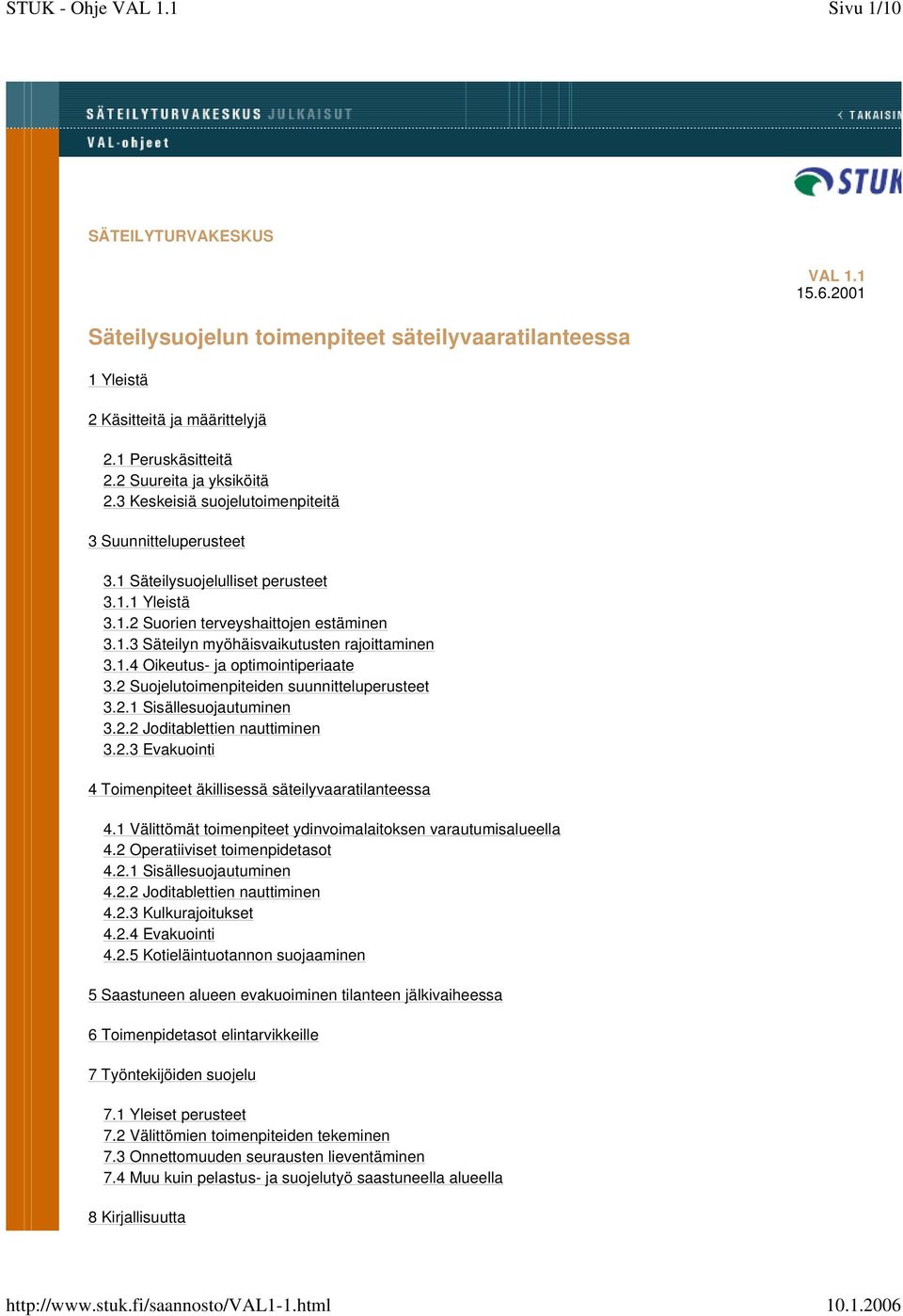2 Suojelutoimenpiteiden suunnitteluperusteet 3.2.1 Sisällesuojautuminen 3.2.2 Joditablettien nauttiminen 3.2.3 Evakuointi 4 Toimenpiteet äkillisessä säteilyvaaratilanteessa 4.