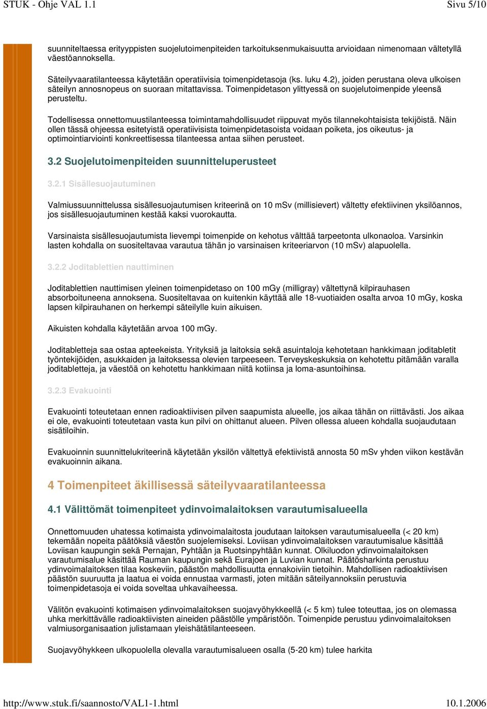 Toimenpidetason ylittyessä on suojelutoimenpide yleensä perusteltu. Todellisessa onnettomuustilanteessa toimintamahdollisuudet riippuvat myös tilannekohtaisista tekijöistä.