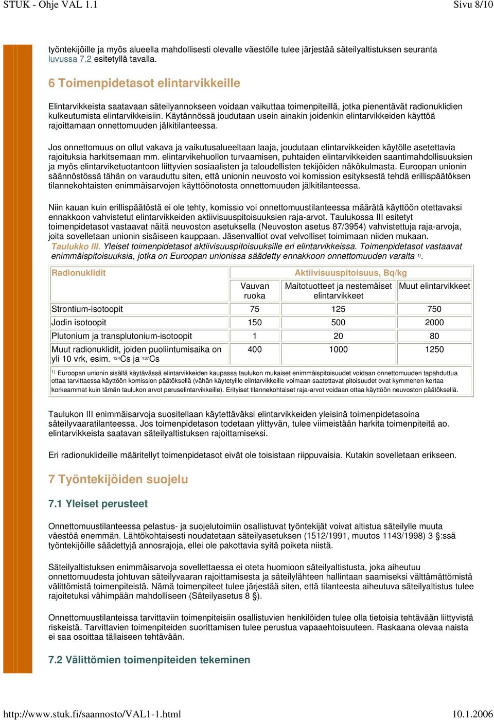 Käytännössä joudutaan usein ainakin joidenkin elintarvikkeiden käyttöä rajoittamaan onnettomuuden jälkitilanteessa.