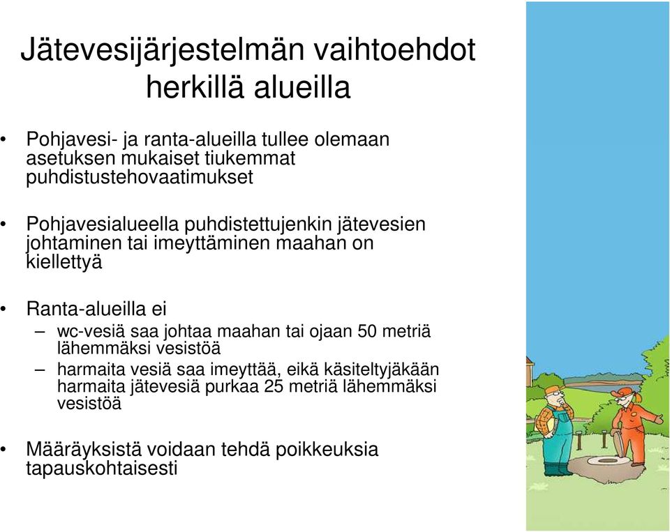 kiellettyä Ranta-alueilla ei wc-vesiä saa johtaa maahan tai ojaan 50 metriä lähemmäksi vesistöä harmaita vesiä saa