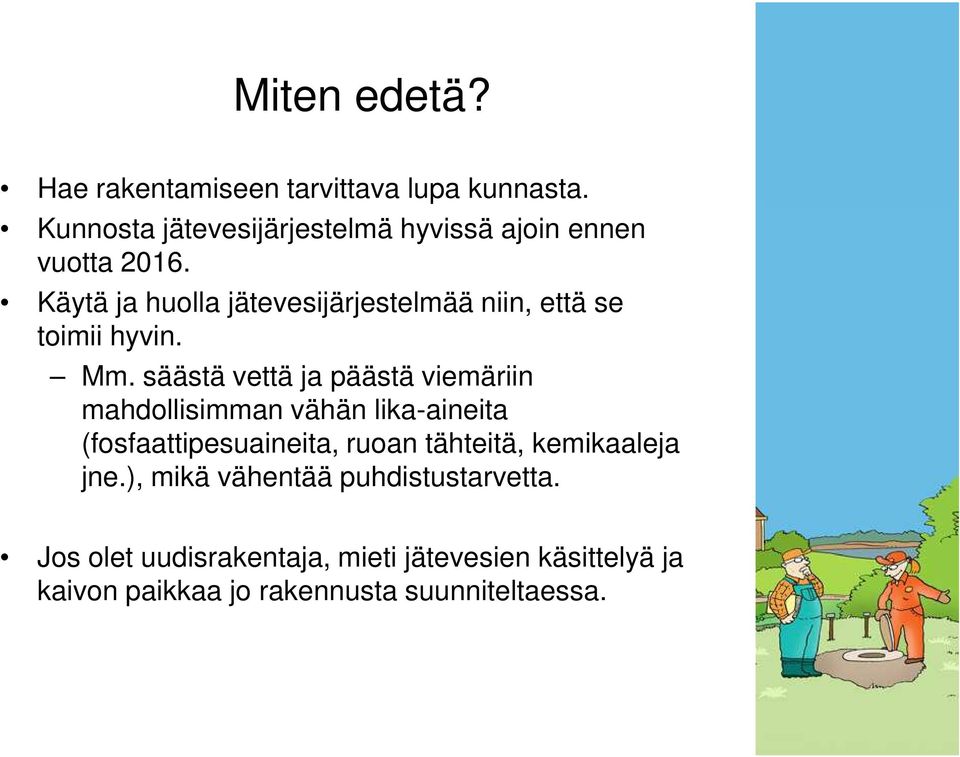 Käytä ja huolla jätevesijärjestelmää niin, että se toimii hyvin. Mm.