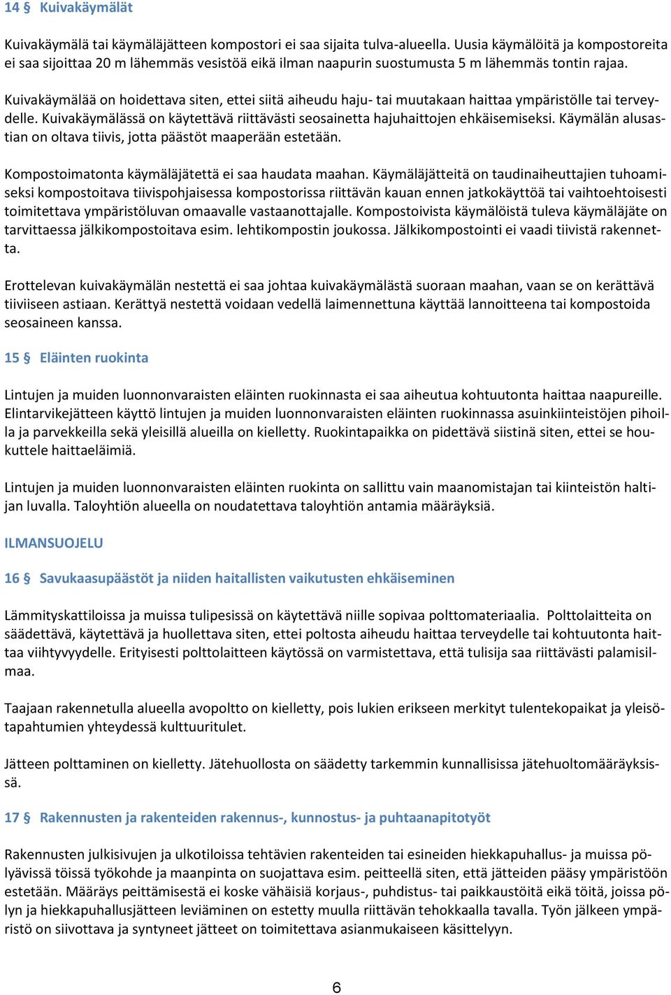 Kuivakäymälää on hoidettava siten, ettei siitä aiheudu haju- tai muutakaan haittaa ympäristölle tai terveydelle. Kuivakäymälässä on käytettävä riittävästi seosainetta hajuhaittojen ehkäisemiseksi.