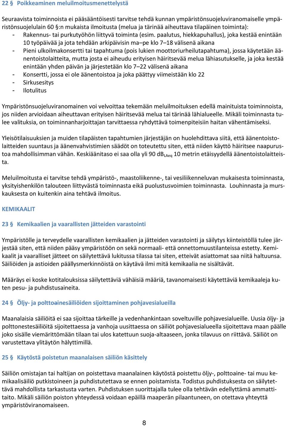 paalutus, hiekkapuhallus), joka kestää enintään 10 työpäivää ja jota tehdään arkipäivisin ma pe klo 7 18 välisenä aikana - Pieni ulkoilmakonsertti tai tapahtuma (pois lukien