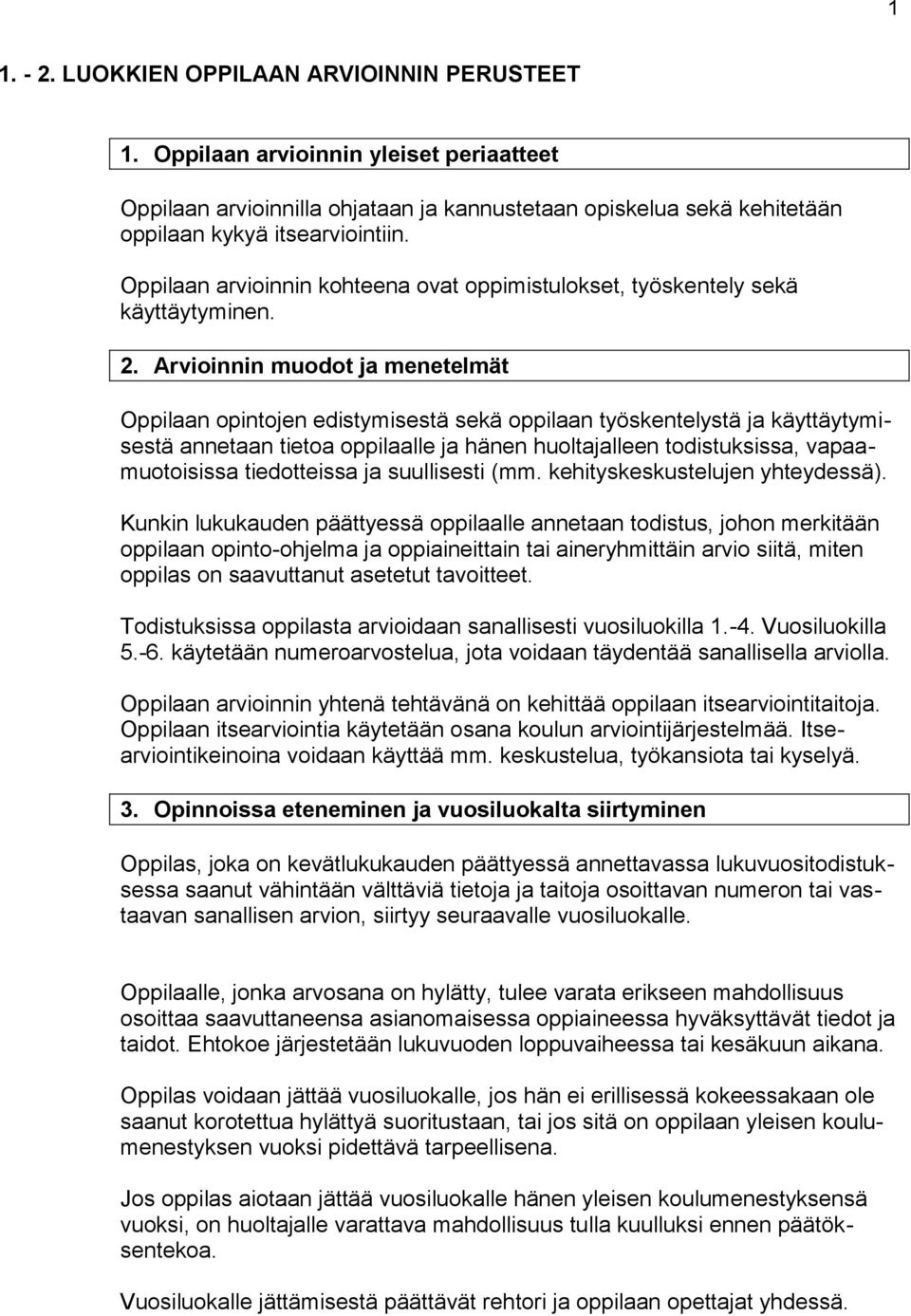 Arvioinnin muodot ja menetelmät Oppilaan opintojen edistymisestä sekä oppilaan työskentelystä ja käyttäytymisestä annetaan tietoa oppilaalle ja hänen huoltajalleen todistuksissa, vapaamuotoisissa