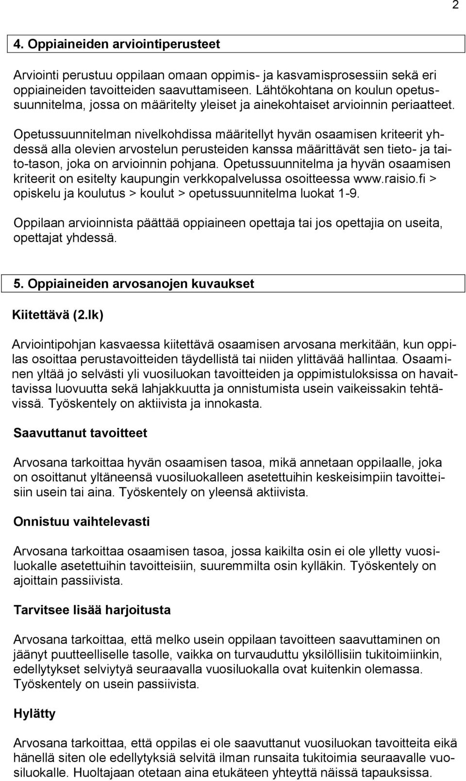 Opetussuunnitelman nivelkohdissa määritellyt hyvän osaamisen kriteerit yhdessä alla olevien arvostelun perusteiden kanssa määrittävät sen tieto- ja taito-tason, joka on arvioinnin pohjana.