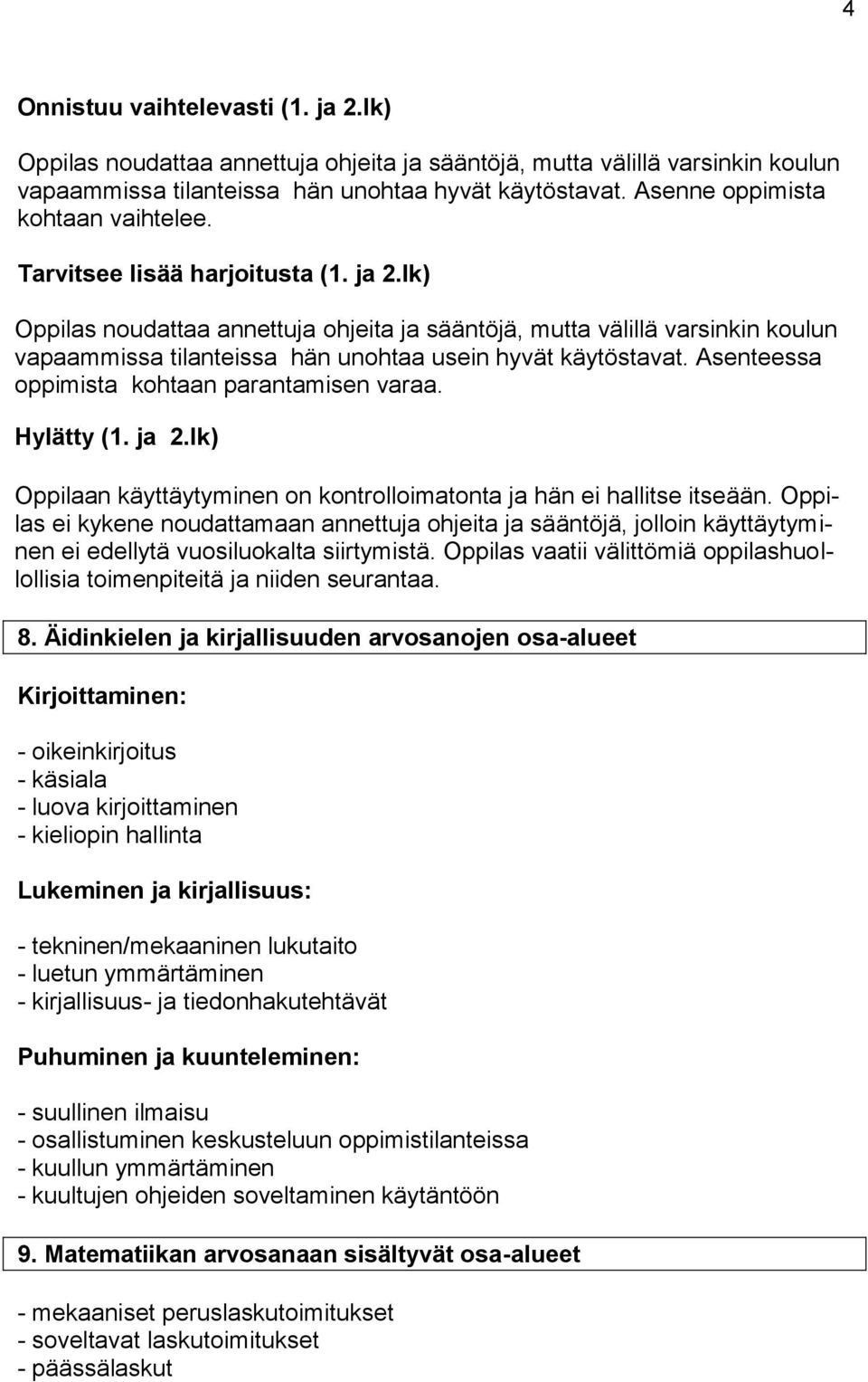 lk) Oppilas noudattaa annettuja ohjeita ja sääntöjä, mutta välillä varsinkin koulun vapaammissa tilanteissa hän unohtaa usein hyvät käytöstavat. Asenteessa oppimista kohtaan parantamisen varaa.