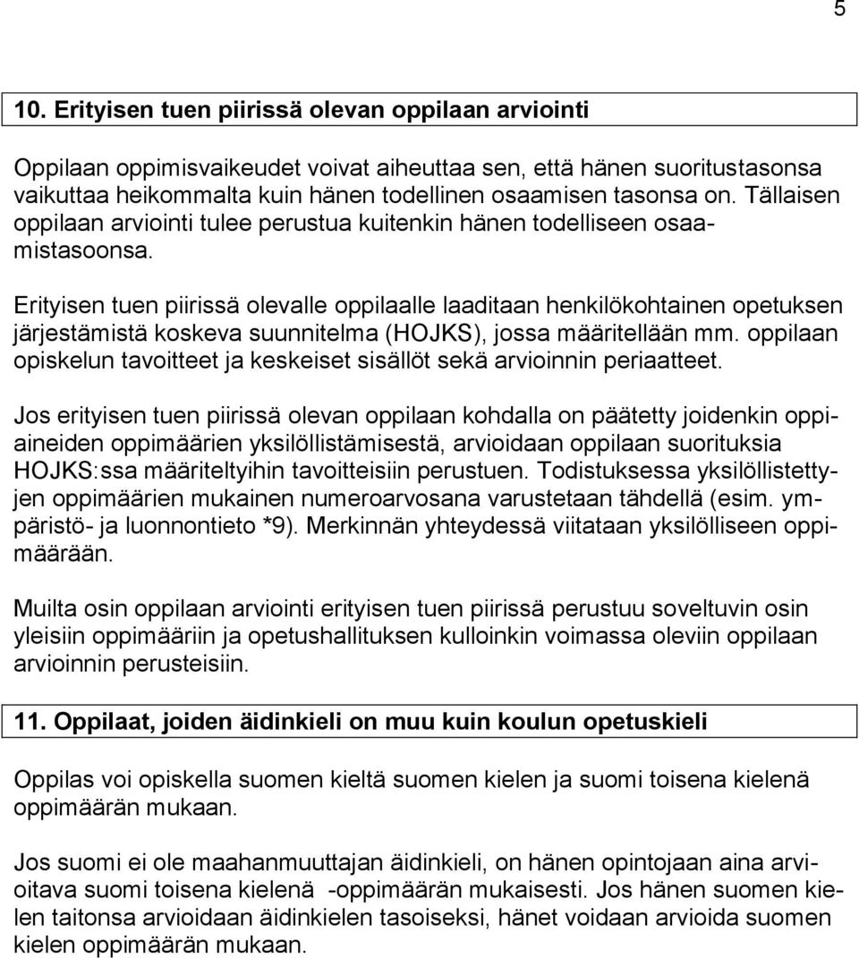 Erityisen tuen piirissä olevalle oppilaalle laaditaan henkilökohtainen opetuksen järjestämistä koskeva suunnitelma (HOJKS), jossa määritellään mm.