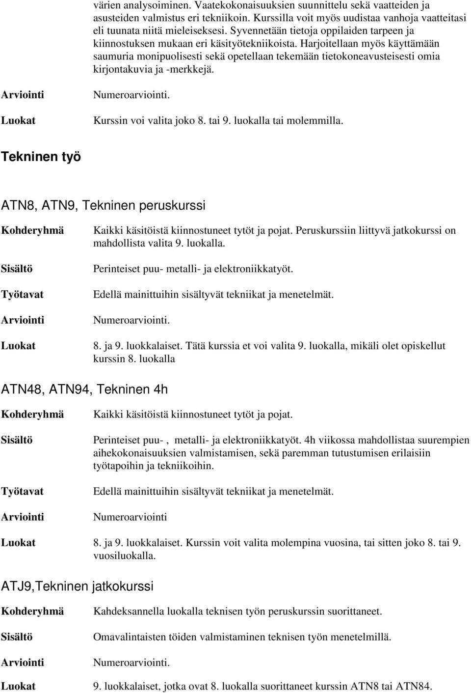 Harjoitellaan myös käyttämään saumuria monipuolisesti sekä opetellaan tekemään tietokoneavusteisesti omia kirjontakuvia ja -merkkejä. Kurssin voi valita joko 8. tai 9. luokalla tai molemmilla.