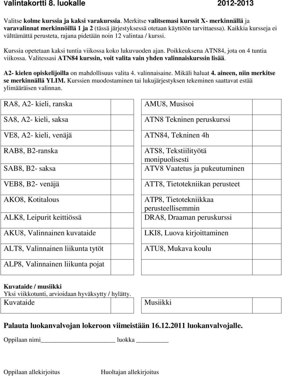 Kaikkia kursseja ei välttämättä perusteta, rajana pidetään noin 12 valintaa / kurssi. Kurssia opetetaan kaksi tuntia viikossa koko lukuvuoden ajan. Poikkeuksena ATN84, jota on 4 tuntia viikossa.