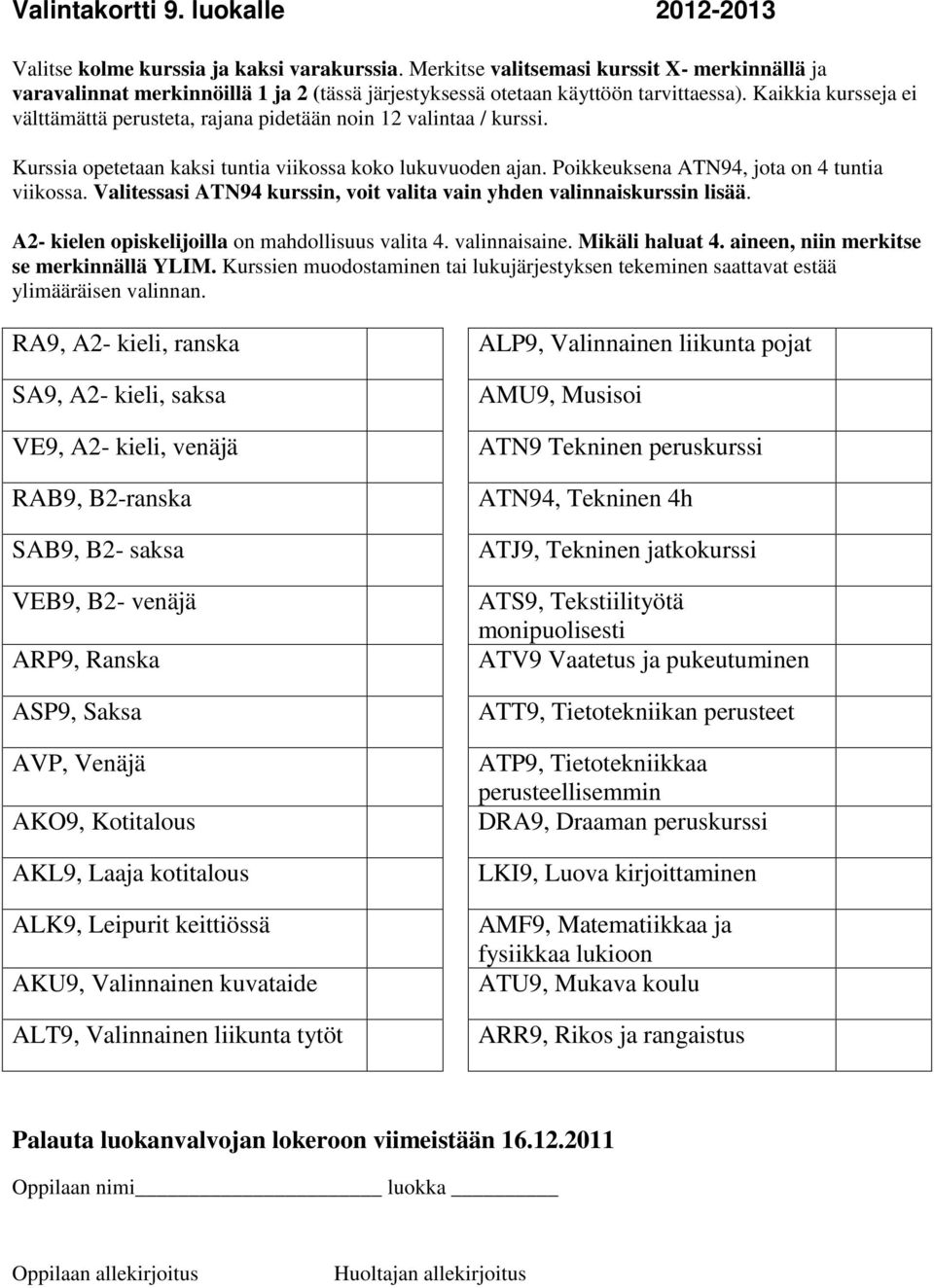 Kaikkia kursseja ei välttämättä perusteta, rajana pidetään noin 12 valintaa / kurssi. Kurssia opetetaan kaksi tuntia viikossa koko lukuvuoden ajan. Poikkeuksena ATN94, jota on 4 tuntia viikossa.