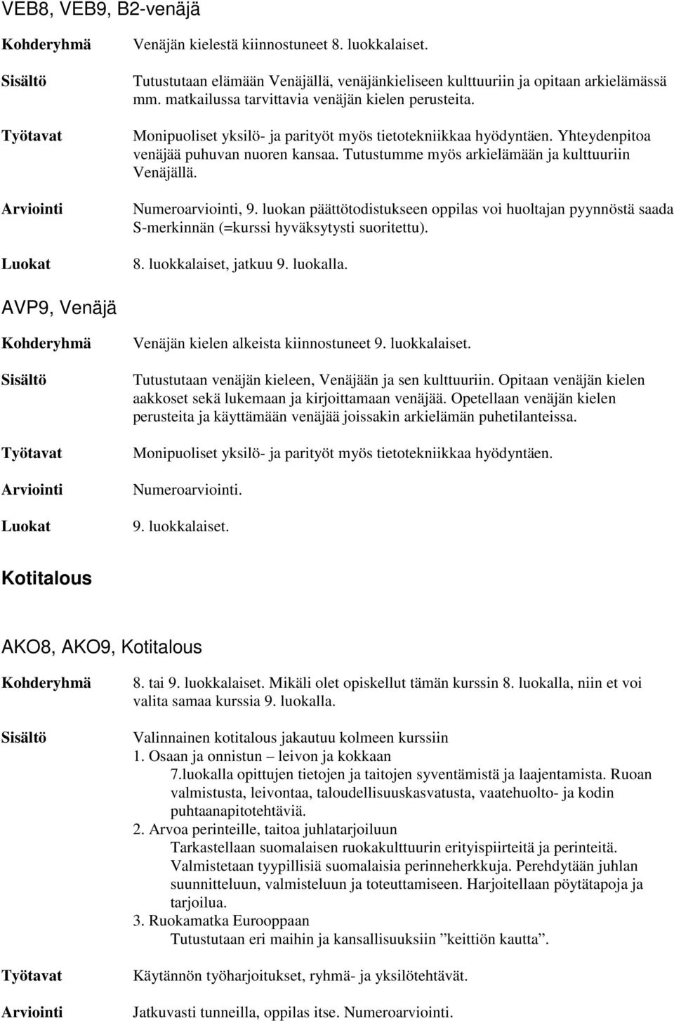 Tutustumme myös arkielämään ja kulttuuriin Venäjällä. Numeroarviointi, 9. luokan päättötodistukseen oppilas voi huoltajan pyynnöstä saada S-merkinnän (=kurssi hyväksytysti suoritettu). 8.